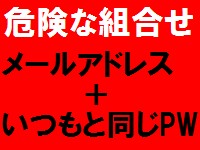 危険な組合せは同じメールアドレスと同じパスワード